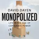 Monopolized: Life in the Age of Corporate Power Audiobook