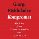 Kompromat: My Story from Trump to Mueller and USSR to USA Audiobook