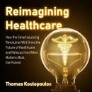Reimagining Healthcare: How the Smartsourcing Revolution Will Drive the Future of Healthcare and Ref Audiobook
