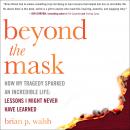 Beyond the Mask: How My Tragedy Sparked an Incredible Life: Lessons I Might Never Have Learned Audiobook