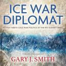 Ice War Diplomat: Hockey Meets Cold War Politics at the 1972 Summit Series Audiobook