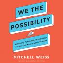 We the Possibility: Harnessing Public Entrepreneurship to Solve Our Most Urgent Problems Audiobook