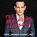 Pro-Aging Playbook: Embracing a Lifestyle of Beauty and Wellness Inside and Out, Paul Jarrod Frank Md