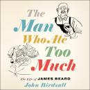 The Man Who Ate Too Much: The Life of James Beard Audiobook