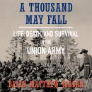 A Thousand May Fall: Life, Death, and Survival in the Union Army Audiobook