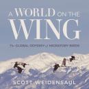A World on the Wing: The Global Odyssey of Migratory Birds Audiobook