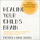 Healing Your Child's Brain: A Proven Approach to Helping Your Child Thrive Audiobook
