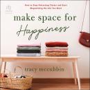 Make Space for Happiness: How to Stop Attracting Clutter and Start Magnetizing the Life You Want Audiobook