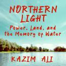 Northern Light: Power, Land, and the Memory of Water Audiobook