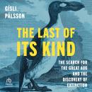 The Last of Its Kind: The Search for the Great Auk and the Discovery of Extinction Audiobook