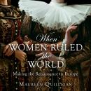 When Women Ruled the World: Making the Renaissance in Europe Audiobook