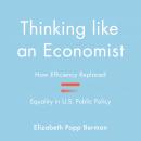 Thinking Like an Economist: How Efficiency Replaced Equality in U.S. Public Policy Audiobook