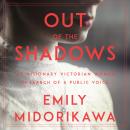 Out of the Shadows: Six Visionary Victorian Women in Search of a Public Voice Audiobook