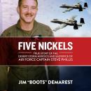 Five Nickels: True Story of the Desert Storm Heroics and Sacrifice of Air Force Captain Steve Philli Audiobook