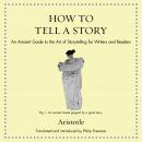 How to Tell a Story: An Ancient Guide to the Art of Storytelling for Writers and Readers Audiobook