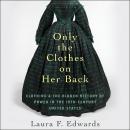Only the Clothes on Her Back: Clothing and the Hidden History of Power in the Nineteenth-Century Uni Audiobook