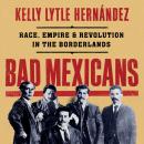 Bad Mexicans: Race, Empire, and Revolution in the Borderlands Audiobook