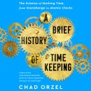 A Brief History of Timekeeping: The Science of Marking Time, from Stonehenge to Atomic Clocks Audiobook