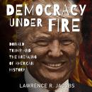 Democracy Under Fire: Donald Trump and the Breaking of American History Audiobook