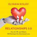 Relationships 5.0: How AI, VR, and Robots Will Reshape Our Emotional Lives Audiobook
