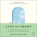 Life Is Short: An Appropriately Brief Guide to Making It More Meaningful Audiobook