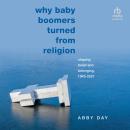 Why Baby Boomers Turned from Religion: Shaping Belief and Belonging, 1945-2021 Audiobook