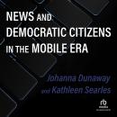 News and Democratic Citizens in the Mobile Era Audiobook