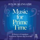 Music for Prime Time: A History of American Television Themes and Scoring Audiobook