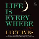 Life Is Everywhere: A Novel Audiobook