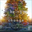 Being the Change: A Guide for Advocates and Activists on Staying Healthy, Inspired, and Driven Audiobook