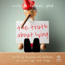 The Truth About Lying: Teaching Honesty to Children at Every Age and Stage Audiobook