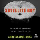 Satellite Boy: The International Manhunt for a Master Thief That Launched the Modern Communication Age, Andrew Amelinckx