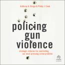 Policing Gun Violence: Strategic Reforms for Controlling Our Most Pressing Crime Problem Audiobook