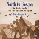 North to Boston: Life Histories from the Black Great Migration in New England Audiobook