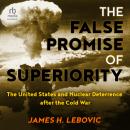 The False Promise of Superiority: The United States and Nuclear Deterrence after the Cold War