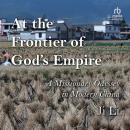 At the Frontier of God's Empire: A Missionary Odyssey in Modern China Audiobook