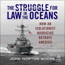 The Struggle for Law in the Oceans: How an Isolationist Narrative Betrays America Audiobook