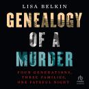 Genealogy of a Murder: Four Generations, Three Families, One Fateful Night, Lisa Belkin