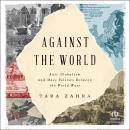 Against the World: Anti-Globalism and Mass Politics Between the World Wars Audiobook