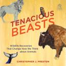 Tenacious Beasts: Wildlife Recoveries That Change How We Think about Animals Audiobook