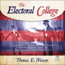 THE ELECTORAL COLLEGE: A Biography of America's Peculiar Creation Through the Eyes of the People Who Audiobook