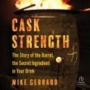 Cask Strength: The Story of the Barrel, the Secret Ingredient in Your Drink Audiobook