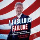 A Fabulous Failure: The Clinton Presidency and the Transformation of American Capitalism Audiobook