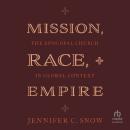Mission, Race, and Empire: The Episcopal Church in Global Context Audiobook