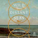 Wild and Distant Seas: A Novel, Tara Karr Roberts