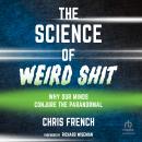 The Science of Weird Shit: Why Our Minds Conjure the Paranormal, Chris French