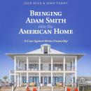 Bringing Adam Smith into the American Home: A Case Against Home Ownership Audiobook