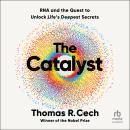 The Catalyst: RNA and the Quest to Unlock Life's Deepest Secrets Audiobook