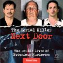 Cover of The Serial Killer Next Door: The Double Lives of Notorious Murderers