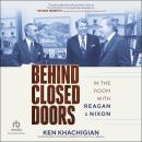 Behind Closed Doors: In the Room with Reagan & Nixon Audiobook